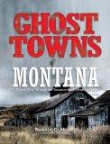 Ghost Towns of Montana A Classic Tour Through the Treasure State's Historical Sites 2008 9780762745173 Front Cover