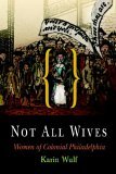 Not All Wives Women of Colonial Philadelphia  9780812219173 Front Cover