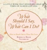 What Should I Say, What Can I Do? How to Reach Out to Those You Love 2008 9781416557173 Front Cover