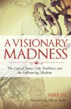Visionary Madness The Case of James Tilly Matthews and the Influencing Machine 2014 9781583947173 Front Cover