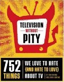 Television Without Pity 752 Things We Love to Hate (And Hate to Love) about TV 2006 9781594741173 Front Cover
