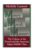 Money, Morals, and Manners The Culture of the French and the American Upper-Middle Class