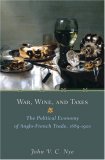 War, Wine, and Taxes The Political Economy of Anglo-French Trade, 1689-1900  9780691129174 Front Cover