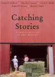 Catching Stories A Practical Guide to Oral History