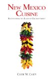 New Mexico Cuisine Recipes from the Land of Enchantment 2013 9780826354174 Front Cover