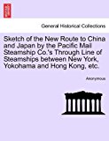 Sketch of the New Route to China and Japan by the Pacific Mail Steamship Co 's Through Line of Steamships Between New York, Yokohama and Hong Kong, Et 2011 9781241600174 Front Cover
