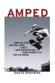 Amped How Big Air, Big Dollars, and a New Generation Took Sports to the Extreme 2004 9781582343174 Front Cover