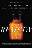 Remedy Robert Koch, Arthur Conan Doyle, and the Quest to Cure Tuberculosis  9781592409174 Front Cover