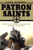 Patron Saints How the Saints Gave New Orleans a Reason to Believe 2007 9781599950174 Front Cover
