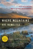 Where Mountains Are Nameless Passion and Politics in the Arctic National Wildlife Refuge 2007 9780393330175 Front Cover