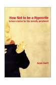 How Not to Be a Hypocrite School Choice for the Morally Perplexed Parent 2003 9780415311175 Front Cover