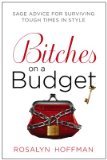 Bitches on a Budget Sage Advice for Surviving Tough Times in Style 2009 9780451229175 Front Cover