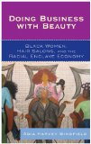 Doing Business with Beauty Black Women, Hair Salons, and the Racial Enclave Economy  9780742561175 Front Cover