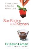 Sex Begins in the Kitchen Creating Intimacy to Make Your Marriage Sizzle cover art