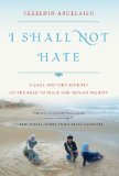 I Shall Not Hate A Gaza Doctor's Journey on the Road to Peace and Human Dignity cover art