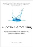 Power of Receiving A Revolutionary Approach to Giving Yourself the Life You Want and Deserve 2010 9781585428175 Front Cover