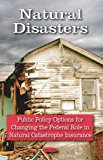 Natural Disasters Public Policy Options for Changing the Federal Role in Natural Catastrophe Insurance 2008 9781604567175 Front Cover