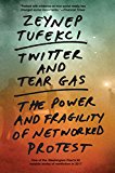 Twitter and Tear Gas The Power and Fragility of Networked Protest  9780300234176 Front Cover