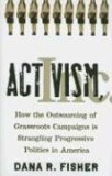 Activism, Inc How the Outsourcing of Grassroots Campaigns Is Strangling Progressive Politics in America