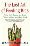 Lost Art of Feeding Kids What Italy Taught Me about Why Children Need Real Food 2015 9780807061176 Front Cover