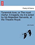 Tyrannick Love, or the Royal Martyr a Tragedy As It Is Acted by His Majesties Servants, at the Theatre Royal 2011 9781241127176 Front Cover