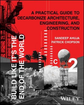 Build Like It's the End of the World A Practical Guide to Decarbonize Architecture, Engineering, and Construction  9781394179176 Front Cover