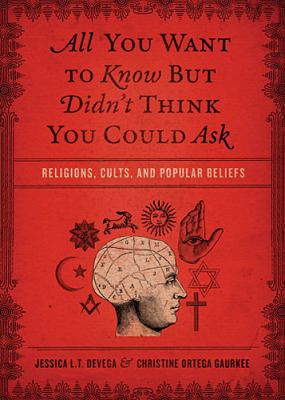 All You Want to Know but Didn't Think You Could Ask Religions, Cults, and Popular Beliefs 2012 9781418549176 Front Cover