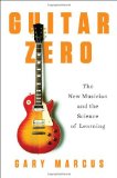 Guitar Zero The New Musician and the Science of Learning cover art