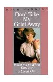 Don't Take My Grief Away  9780060654177 Front Cover