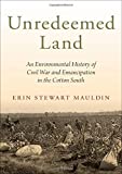 Unredeemed Land An Environmental History of Civil War and Emancipation in the Cotton South  9780190865177 Front Cover