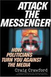 Attack the Messenger How Politicians Turn You Against the Media cover art
