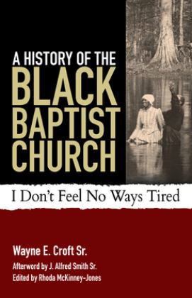 History of the Black Baptist Church I Don't Feel No Ways Tired  9780817018177 Front Cover