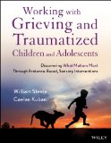 Working with Grieving and Traumatized Children and Adolescents Discovering What Matters Most Through Evidence-Based, Sensory Interventions