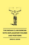 Indian Club Exercise With Explanatory Figures and Positions (1866) 2010 9781445508177 Front Cover