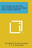 Story of Rustem and Other Persian Hero Tales from Firdusi 2013 9781494104177 Front Cover
