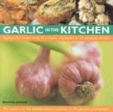 Garlic in the Kitchen Explore the Unique Taste of a Classic Ingredient in 35 Tempting Recipes 2006 9781844763177 Front Cover