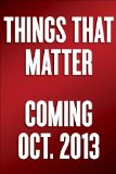 Things That Matter Three Decades of Passions, Pastimes and Politics 2013 9780385349178 Front Cover