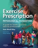 Exercise Prescription - the Physiological Foundations A Guide for Health, Sport and Exercise Professionals  9780443100178 Front Cover