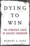 Dying to Win The Strategic Logic of Suicide Terrorism cover art