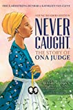 Never Caught, the Story of Ona Judge George and Martha Washington's Courageous Slave Who Dared to Run Away; Young Readers Edition  9781534416178 Front Cover