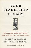 Your Leadership Legacy Why Looking Toward the Future Will Make You a Better Leader Today cover art