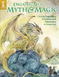DreamScapes Myth and Magic Create Legendary Creatures and Characters in Watercolor 2010 9781600618178 Front Cover