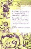 Authentic Relationships in Group Care for Infants and Toddlers Resources for Infant Educarers (RIE) Principles into Practice 2005 9781843101178 Front Cover