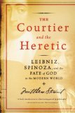 Courtier and the Heretic Leibniz Spinoza and the Fate of God in the Modern World cover art