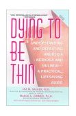 Dying to Be Thin Understanding and Defeating Anorexia Nervosa and Bulimia--A Practical, Lifesaving Guide 1987 9780446384179 Front Cover