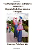 Olympic Games in Pictures London 2012 Olympic Park, East London 5 August 2013 9781493772179 Front Cover