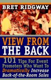 View from the Back 101 Tips for Event Promoters Who Want to Dramatically Increase Back-of-the-Room Sales 2006 9781600372179 Front Cover