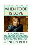 When Food Is Love Exploring the Relationship Between Eating and Intimacy 1992 9780452268180 Front Cover