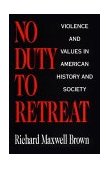 No Duty to Retreat Violence and Values in American History and Society cover art