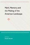 Myth, Memory. and the Making of the American Landscape  9780813027180 Front Cover